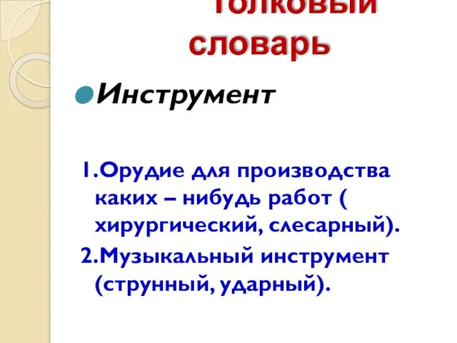 Толковый словарь Инструмент 1.Орудие для производства каких – нибудь работ ( хирургический,