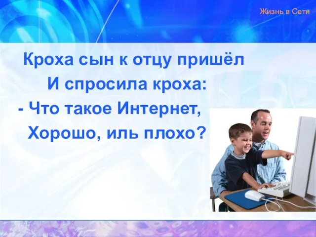 Кроха сын к отцу пришёл И спросила кроха: - Что такое Интернет,