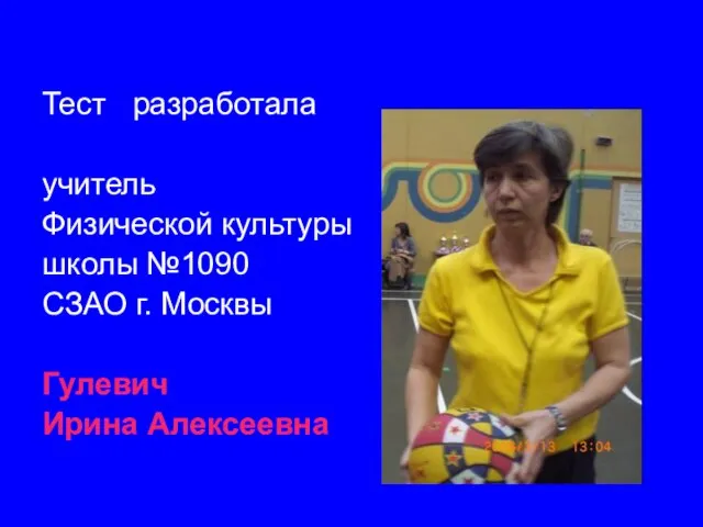 Тест разработала учитель Физической культуры школы №1090 СЗАО г. Москвы Гулевич Ирина Алексеевна