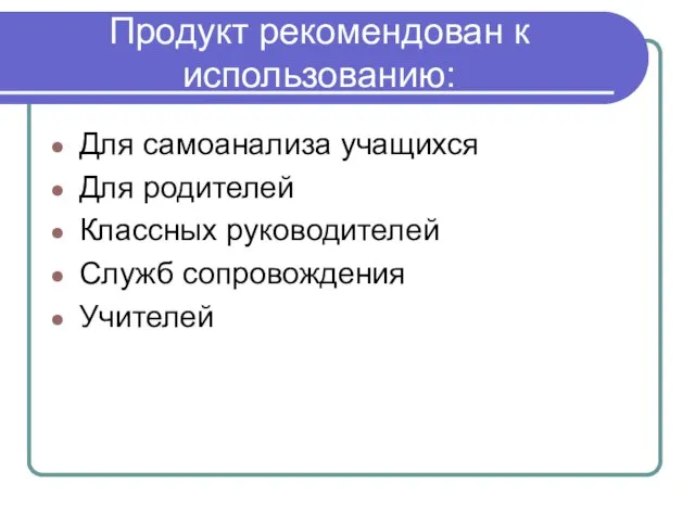 Продукт рекомендован к использованию: Для самоанализа учащихся Для родителей Классных руководителей Служб сопровождения Учителей