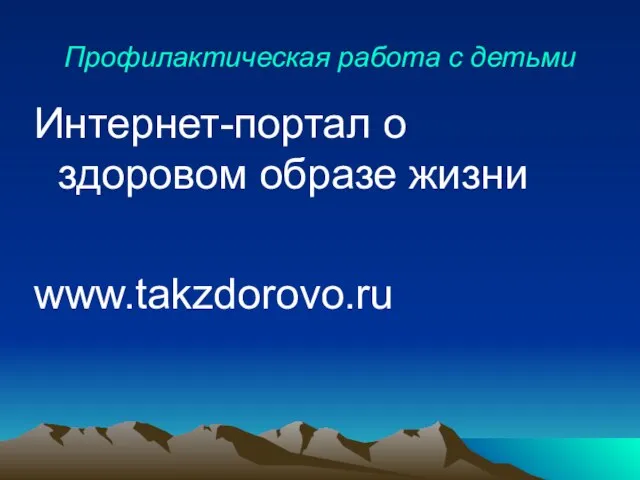 Профилактическая работа с детьми Интернет-портал о здоровом образе жизни www.takzdorovo.ru