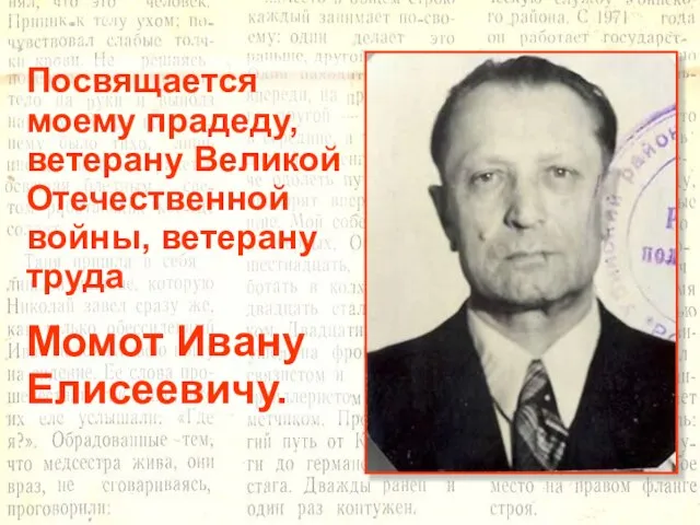 Посвящается моему прадеду, ветерану Великой Отечественной войны, ветерану труда Момот Ивану Елисеевичу.