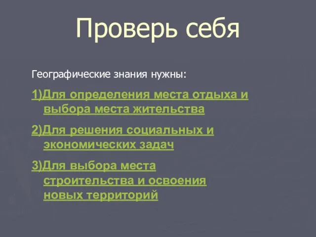 Проверь себя Географические знания нужны: 1)Для определения места отдыха и выбора места