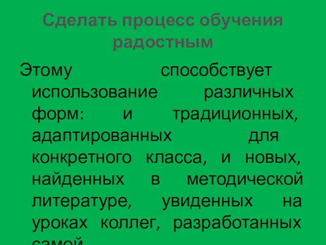 Сделать процесс обучения радостным Этому способствует использование различных форм: и традиционных, адаптированных