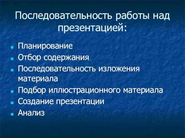 Последовательность работы над презентацией: Планирование Отбор содержания Последовательность изложения материала Подбор иллюстрационного материала Создание презентации Анализ