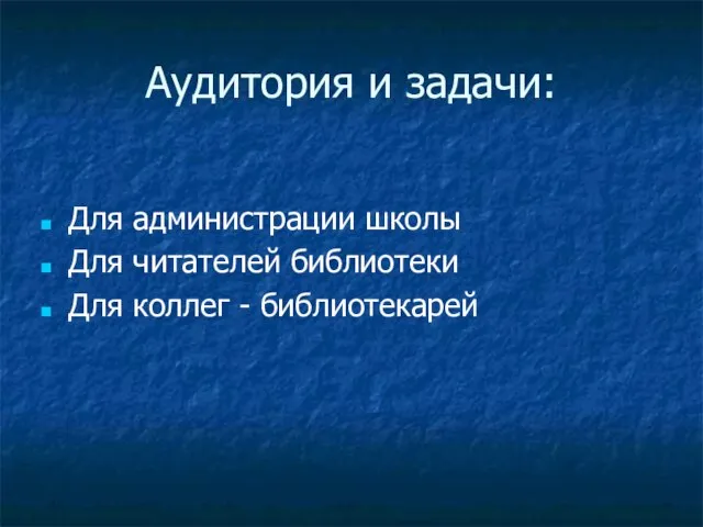 Аудитория и задачи: Для администрации школы Для читателей библиотеки Для коллег - библиотекарей