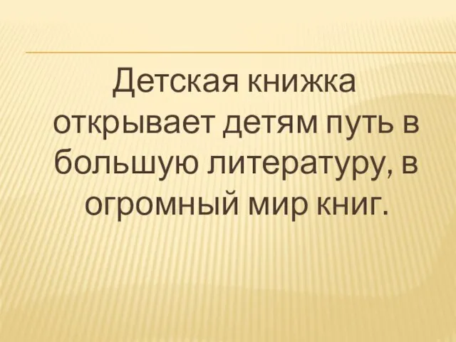 Детская книжка открывает детям путь в большую литературу, в огромный мир книг.