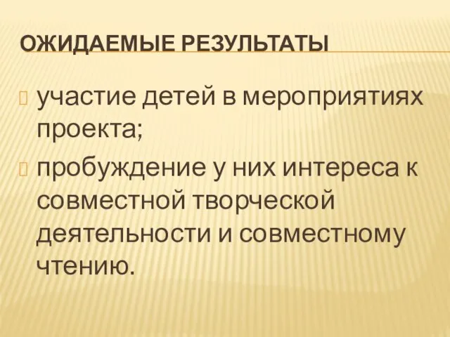 ОЖИДАЕМЫЕ РЕЗУЛЬТАТЫ участие детей в мероприятиях проекта; пробуждение у них интереса к