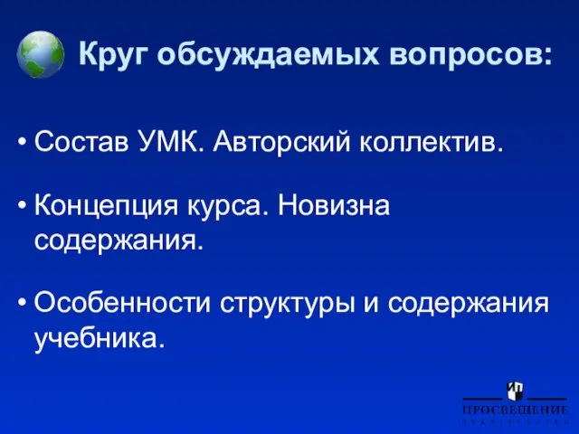 Круг обсуждаемых вопросов: Состав УМК. Авторский коллектив. Концепция курса. Новизна содержания. Особенности структуры и содержания учебника.