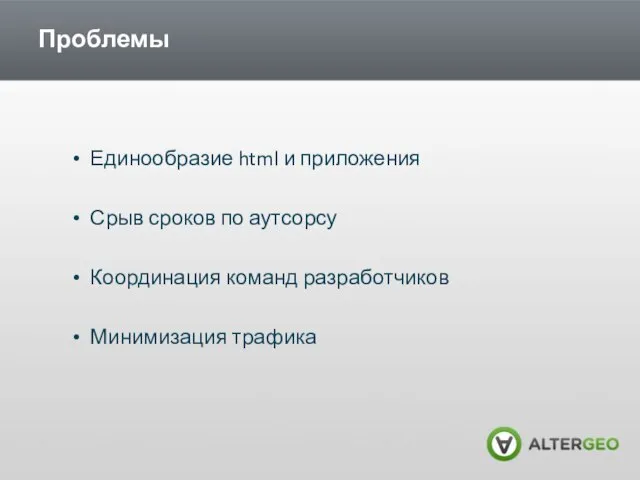 Проблемы Единообразие html и приложения Срыв сроков по аутсорсу Координация команд разработчиков Минимизация трафика