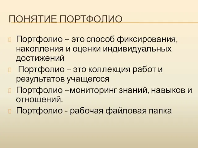 ПОНЯТИЕ ПОРТФОЛИО Портфолио – это способ фиксирования, накопления и оценки индивидуальных достижений