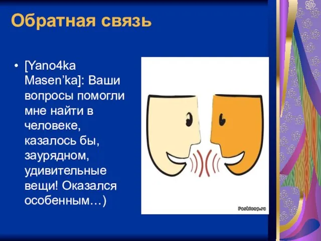 Обратная связь [Yano4ka Masen’ka]: Ваши вопросы помогли мне найти в человеке, казалось