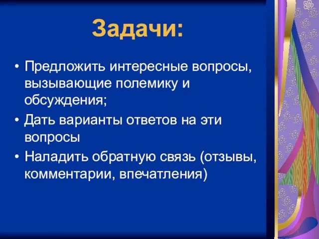 Задачи: Предложить интересные вопросы, вызывающие полемику и обсуждения; Дать варианты ответов на