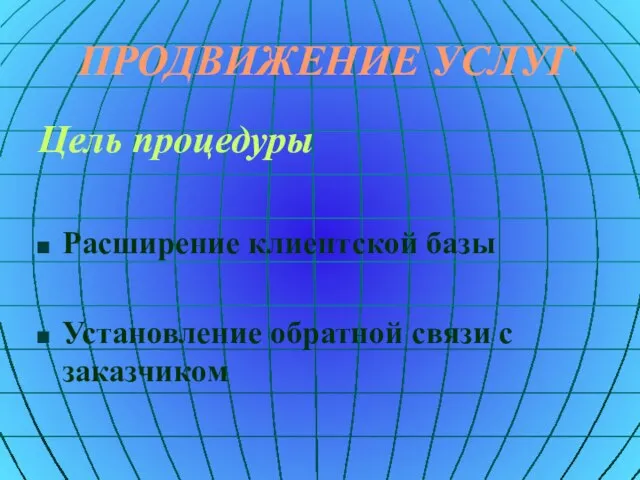 ПРОДВИЖЕНИЕ УСЛУГ Цель процедуры Расширение клиентской базы Установление обратной связи с заказчиком