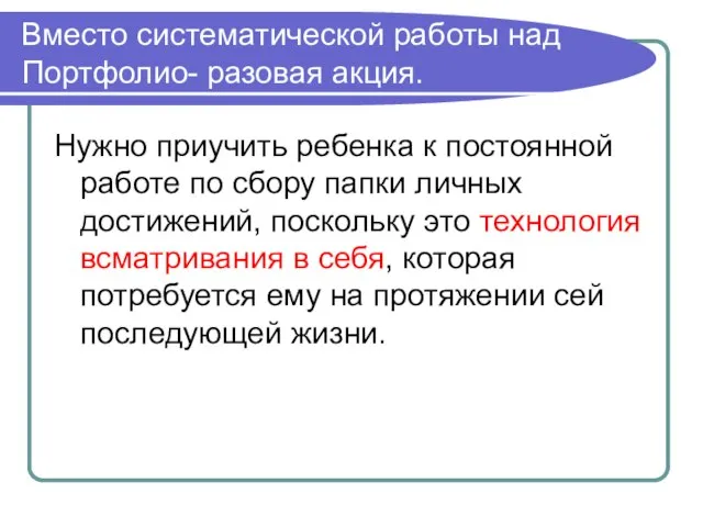 Вместо систематической работы над Портфолио- разовая акция. Нужно приучить ребенка к постоянной