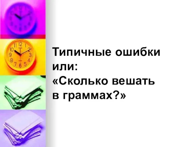 Типичные ошибки или: «Сколько вешать в граммах?»