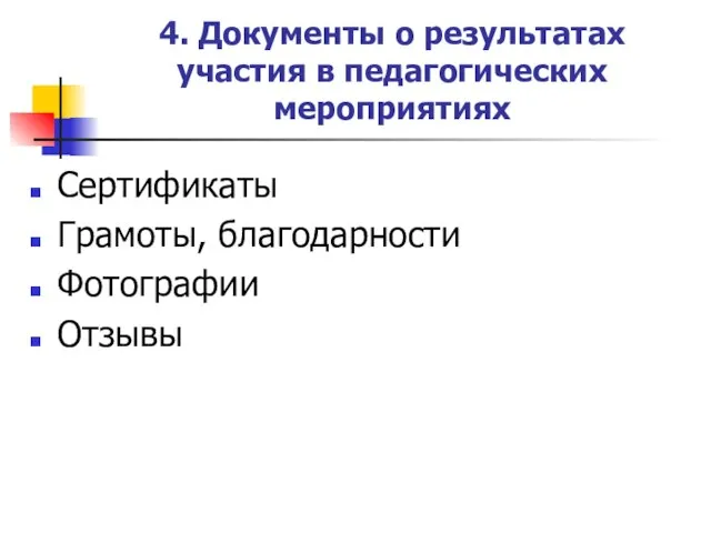 4. Документы о результатах участия в педагогических мероприятиях Сертификаты Грамоты, благодарности Фотографии Отзывы