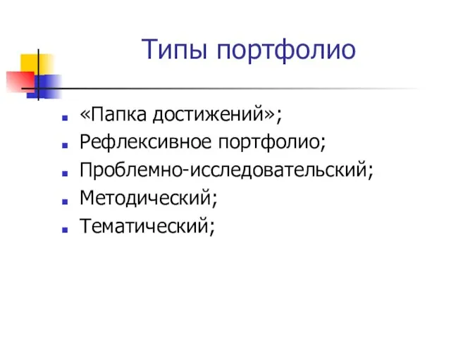 Типы портфолио «Папка достижений»; Рефлексивное портфолио; Проблемно-исследовательский; Методический; Тематический;