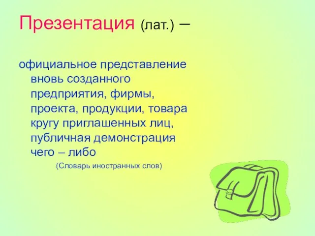 Презентация (лат.) – официальное представление вновь созданного предприятия, фирмы, проекта, продукции, товара