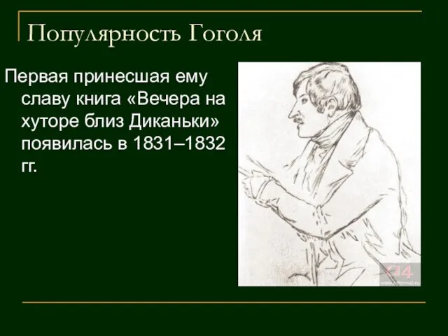 Популярность Гоголя Первая принесшая ему славу книга «Вечера на хуторе близ Диканьки» появилась в 1831–1832 гг.