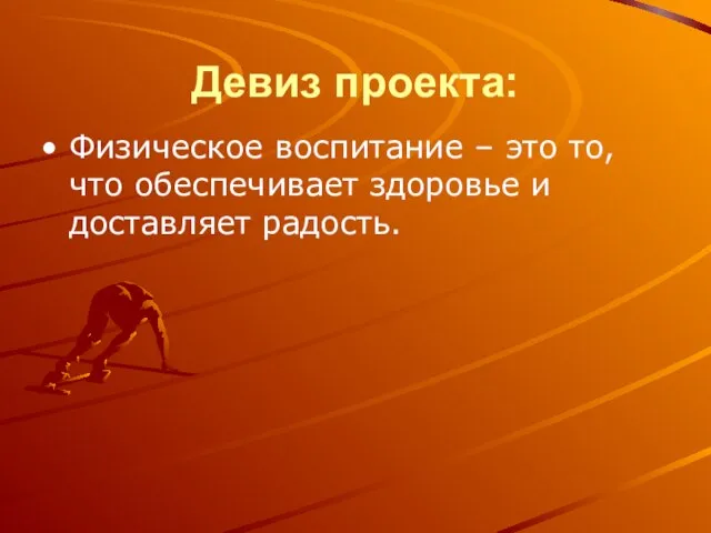 Девиз проекта: Физическое воспитание – это то, что обеспечивает здоровье и доставляет радость.