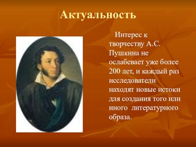 Актуальность Интерес к творчеству А.С.Пушкина не ослабевает уже более 200 лет, и