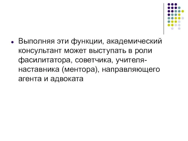 Выполняя эти функции, академический консультант может выступать в роли фасилитатора, советчика, учителя-наставника