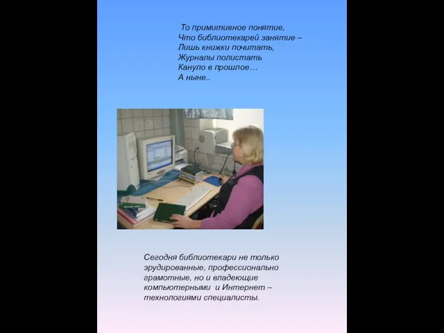 То примитивное понятие, Что библиотекарей занятие – Лишь книжки почитать, Журналы полистать