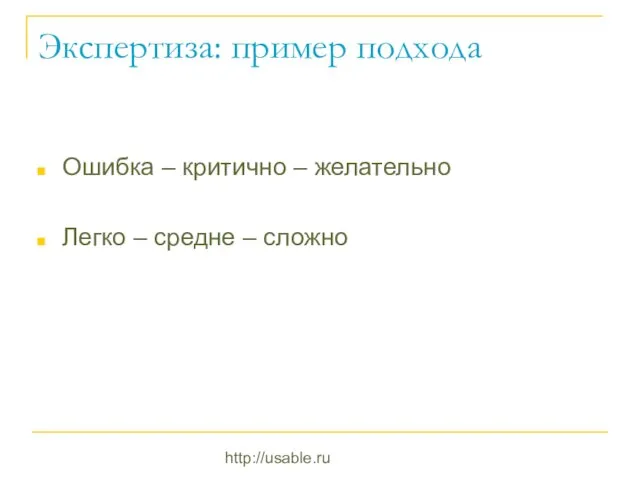 http://usable.ru Экспертиза: пример подхода Ошибка – критично – желательно Легко – средне – сложно