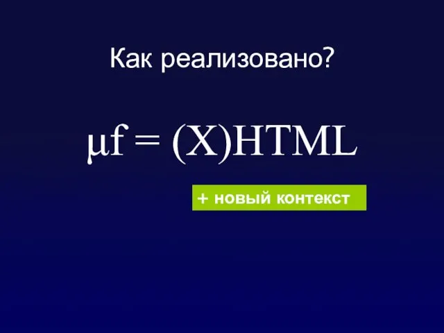 Как реализовано? μf = (X)HTML + новый контекст