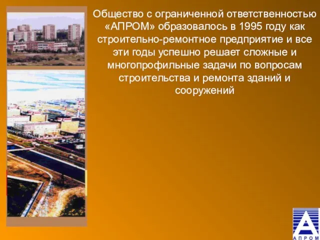 Общество с ограниченной ответственностью «АПРОМ» образовалось в 1995 году как строительно-ремонтное предприятие