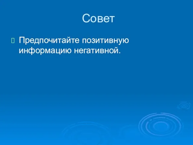 Совет Предпочитайте позитивную информацию негативной.