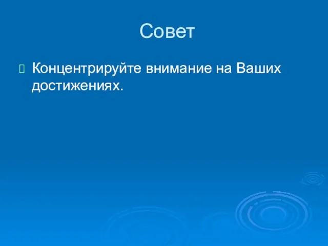 Совет Концентрируйте внимание на Ваших достижениях.