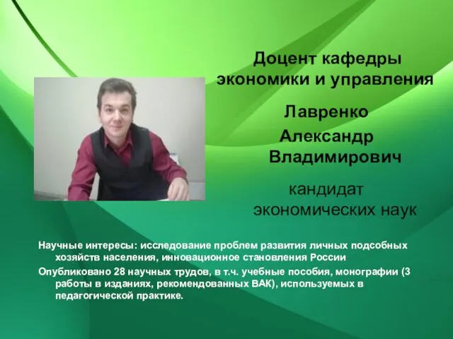 Доцент кафедры экономики и управления Лавренко Александр Владимирович кандидат экономических наук Научные