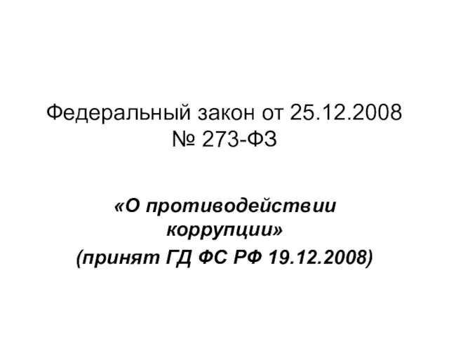 Федеральный закон от 25.12.2008 № 273-ФЗ «О противодействии коррупции» (принят ГД ФС РФ 19.12.2008)