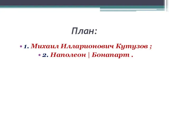 План: 1. Михаил Илларионович Кутузов ; 2. Наполеон | Бонапарт .