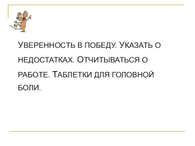 УВЕРЕННОСТЬ В ПОБЕДУ. УКАЗАТЬ О НЕДОСТАТКАХ. ОТЧИТЫВАТЬСЯ О РАБОТЕ. ТАБЛЕТКИ ДЛЯ ГОЛОВНОЙ БОЛИ.