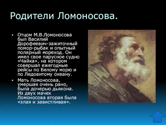 Родители Ломоносова. Отцом М.В.Ломоносова был Василий Дoрофеевич-зажиточный помор-рыбак и опытный полярный мореход.