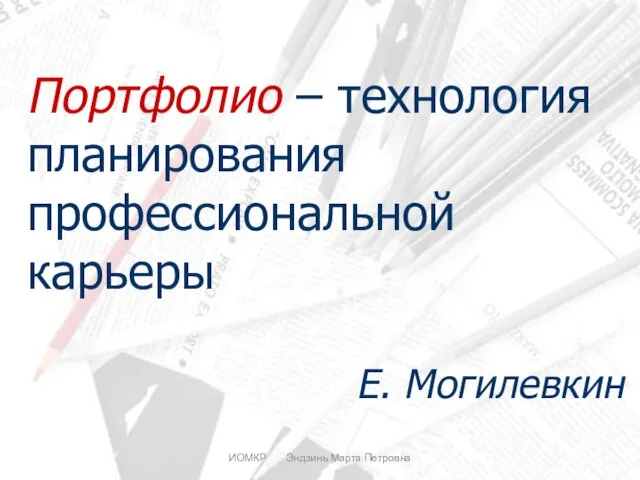 ИОМКР Эндзинь Марта Петровна Портфолио – технология планирования профессиональной карьеры Е. Могилевкин