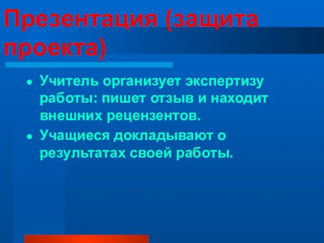 Презентация (защита проекта) Учитель организует экспертизу работы: пишет отзыв и находит внешних