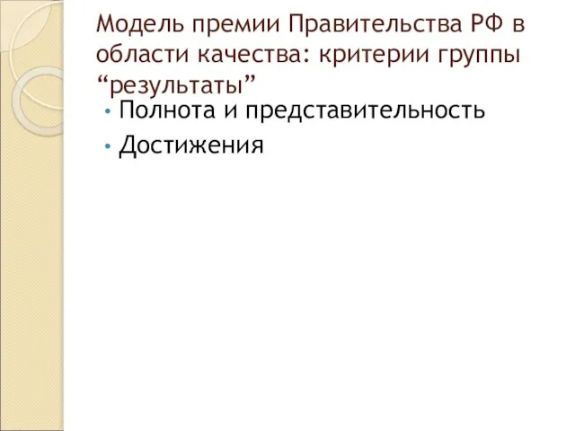 Модель премии Правительства РФ в области качества: критерии группы “результаты” Полнота и представительность Достижения