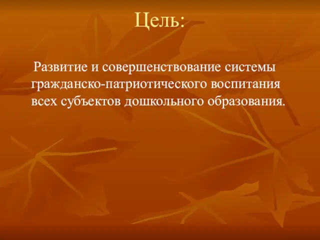 Цель: Развитие и совершенствование системы гражданско-патриотического воспитания всех субъектов дошкольного образования.