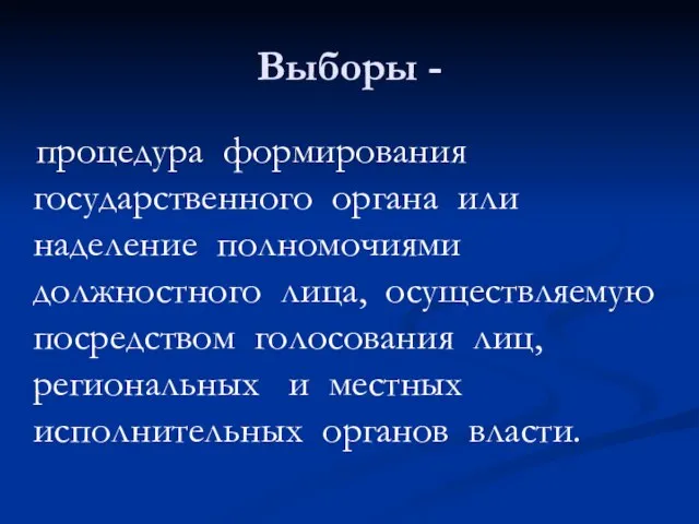 Выборы - процедура формирования государственного органа или наделение полномочиями должностного лица, осуществляемую