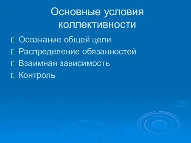 Основные условия коллективности Осознание общей цели Распределение обязанностей Взаимная зависимость Контроль