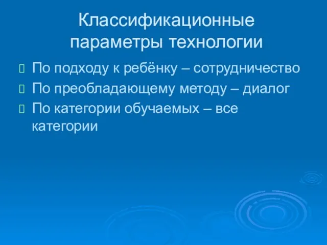 Классификационные параметры технологии По подходу к ребёнку – сотрудничество По преобладающему методу