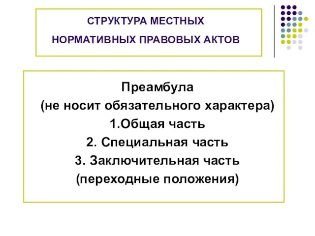 СТРУКТУРА МЕСТНЫХ НОРМАТИВНЫХ ПРАВОВЫХ АКТОВ Преамбула (не носит обязательного характера) 1.Общая часть