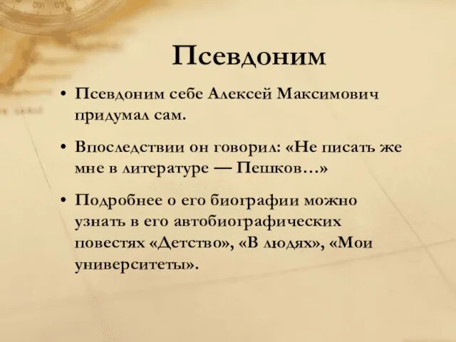 Псевдоним Псевдоним себе Алексей Максимович придумал сам. Впоследствии он говорил: «Не писать