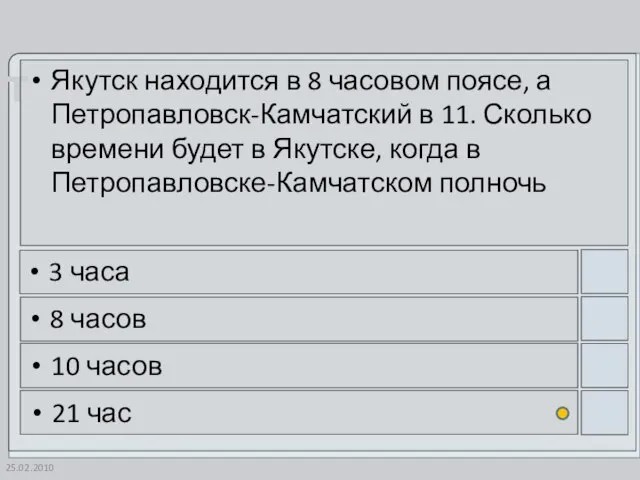 25.02.2010 Якутск находится в 8 часовом поясе, а Петропавловск-Камчатский в 11. Сколько