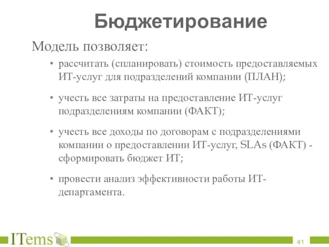 Бюджетирование Модель позволяет: рассчитать (спланировать) стоимость предоставляемых ИТ-услуг для подразделений компании (ПЛАН);