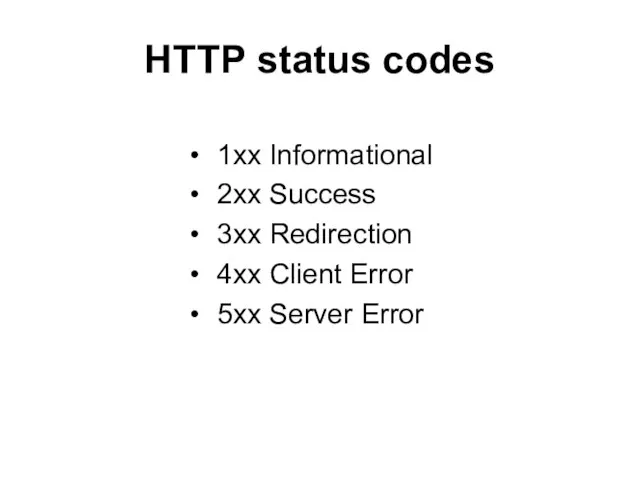 HTTP status codes 1xx Informational 2xx Success 3xx Redirection 4xx Client Error 5xx Server Error